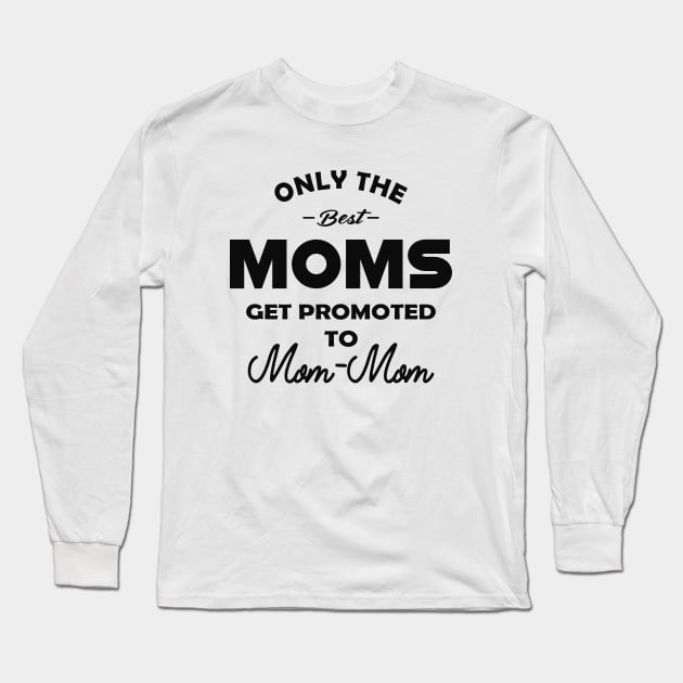 Mom - mom - Only the best moms get promoted to mom-mom Long Sleeve T-Shirt by KC Happy Shop